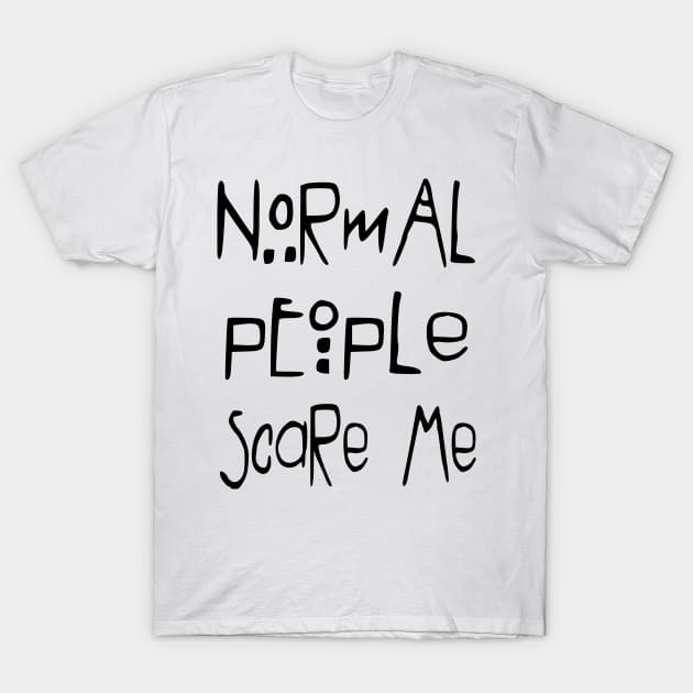 Normal People Scare Me T-Shirt by alexbookpages